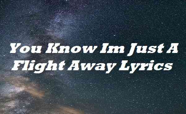 You Know Im Just A Flight Away Lyrics