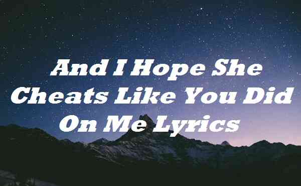 And I Hope She Cheats Like You Did on Me Lyrics