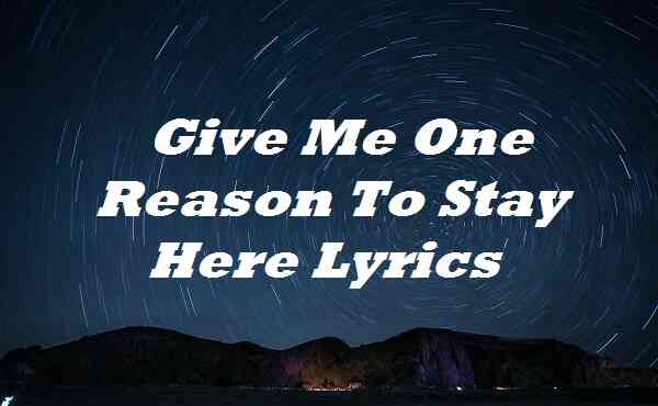 Give Me One Reason To Stay Here Lyrics