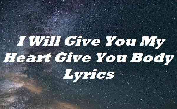 I Will Give You My Heart Give You Body Lyrics