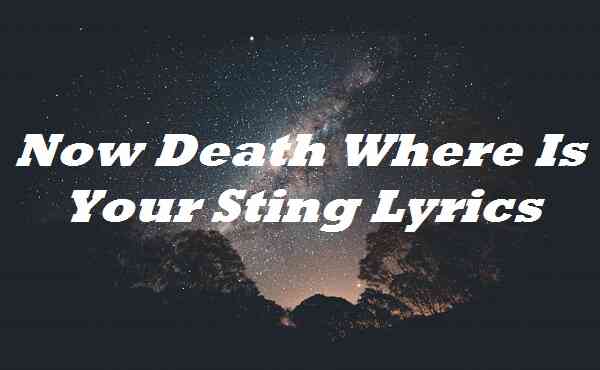 Now Death Where Is Your Sting Lyrics