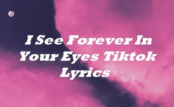 I See Forever In Your Eyes Tiktok Lyrics