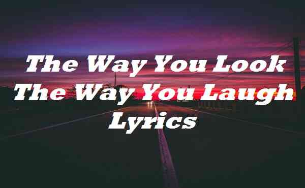 The Way You Look The Way You Laugh Lyrics