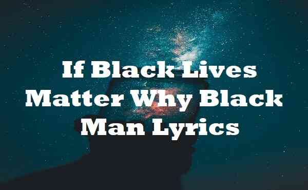 If Black Lives Matter Why Black Man Lyrics