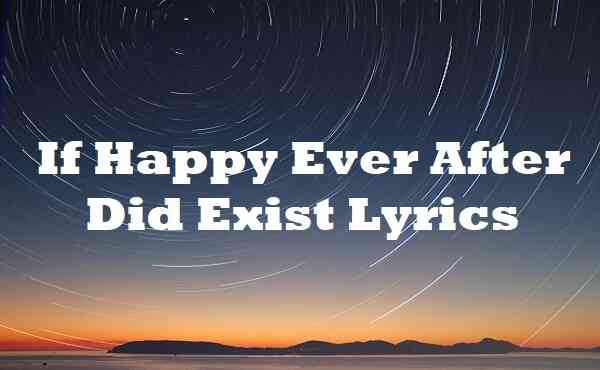 If Happy Ever After Did Exist Lyrics