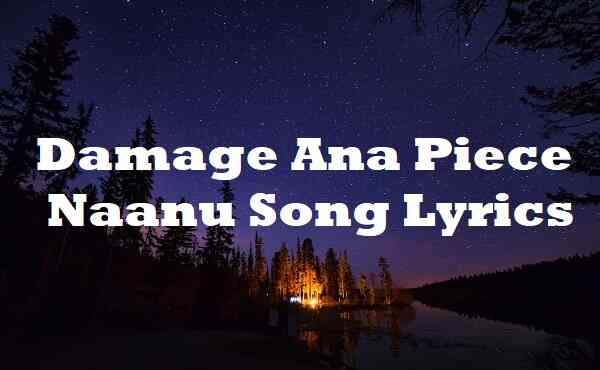 Damage Ana Piece Naanu Song Lyrics