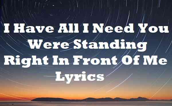 I Have All I Need You Were Standing Right In Front Of Me Lyrics