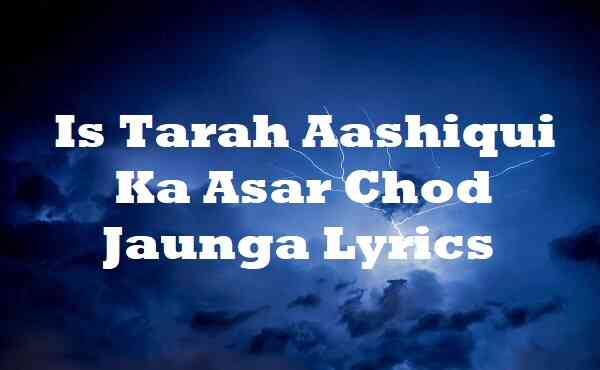 Is Tarah Aashiqui Ka Asar Chod Jaunga Lyrics