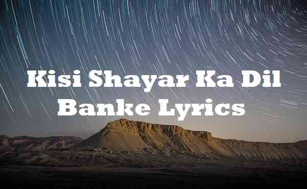 Kisi Shayar Ka Dil Banke Lyrics