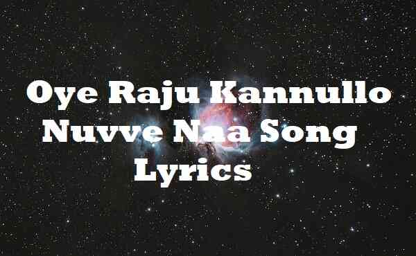 Oye Raju Kannullo Nuvve Naa Song Lyrics