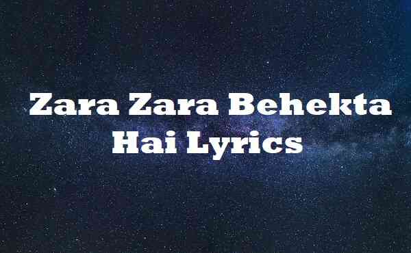 Zara Zara Behekta Hai Lyrics