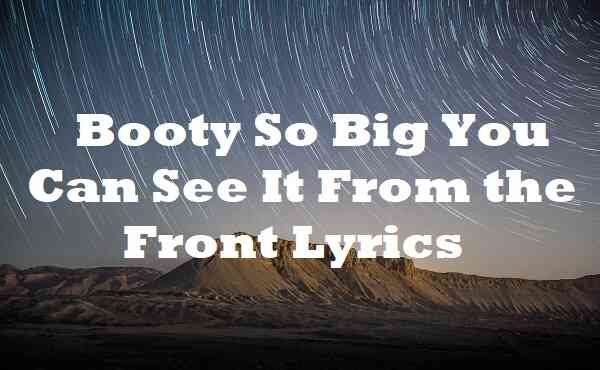 Booty So Big You Can See It From the Front Lyrics