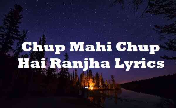 Chup Mahi Chup Hai Ranjha Lyrics