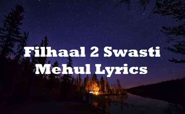 Filhaal 2 Swasti Mehul Lyrics
