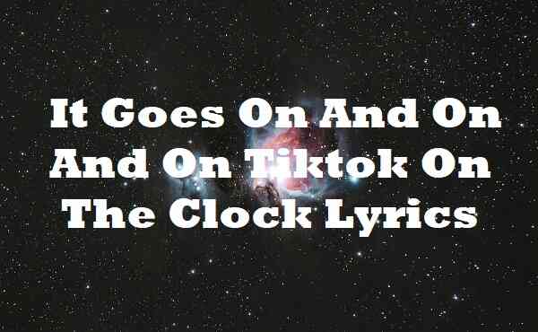 It Goes On And On And On Tiktok On The Clock Lyrics
