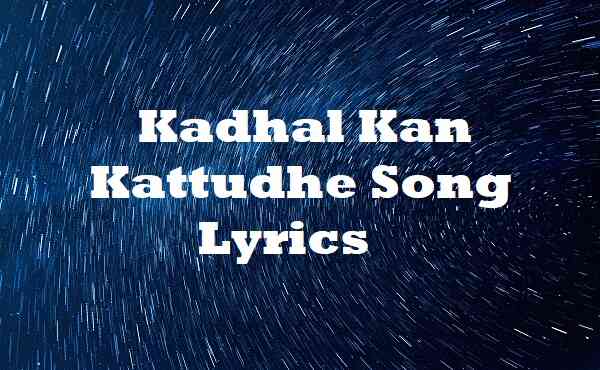 Kadhal Kan Kattudhe Song Lyrics