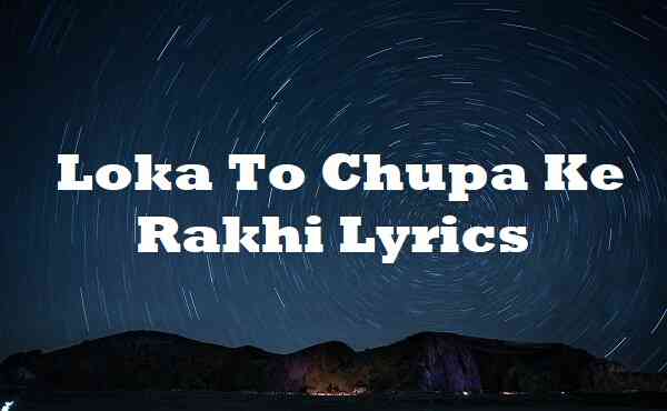 Loka To Chupa Ke Rakhi Lyrics