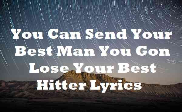 You Can Send Your Best Man You Gon Lose Your Best Hitter Lyrics