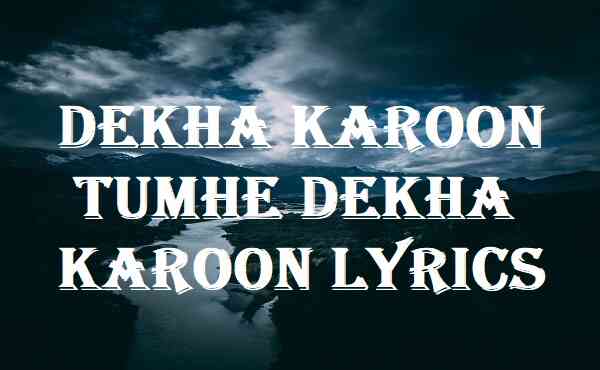 Dekha Karoon Tumhe Dekha Karoon Lyrics
