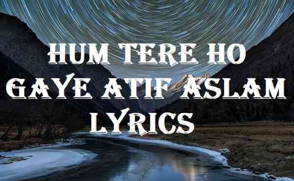 Hum Tere Ho Gaye Atif Aslam Lyrics