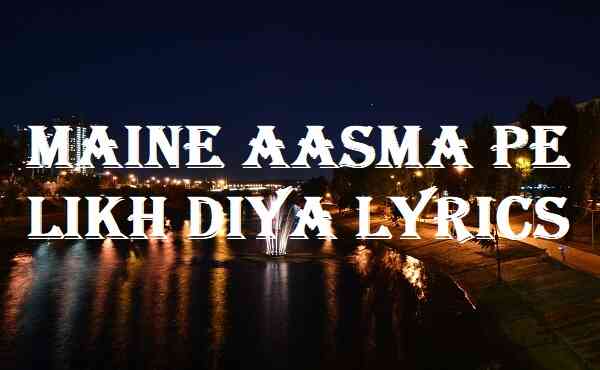 Maine Aasma Pe Likh Diya Lyrics