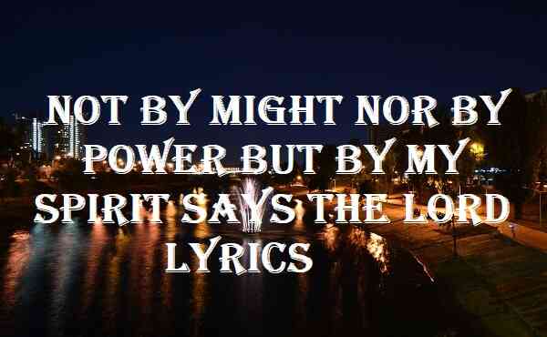 Not By Might Nor By Power But By My Spirit Says The Lord Lyrics