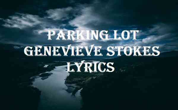Parking Lot Genevieve Stokes Lyrics