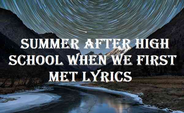 Summer After High School When We First Met Lyrics