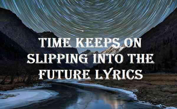 Time Keeps On Slipping Into The Future Lyrics